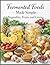 Fermented Foods Made Simple: Vegetables, Fruits and Greens: Easy Recipes for Safe and Natural Fermentation