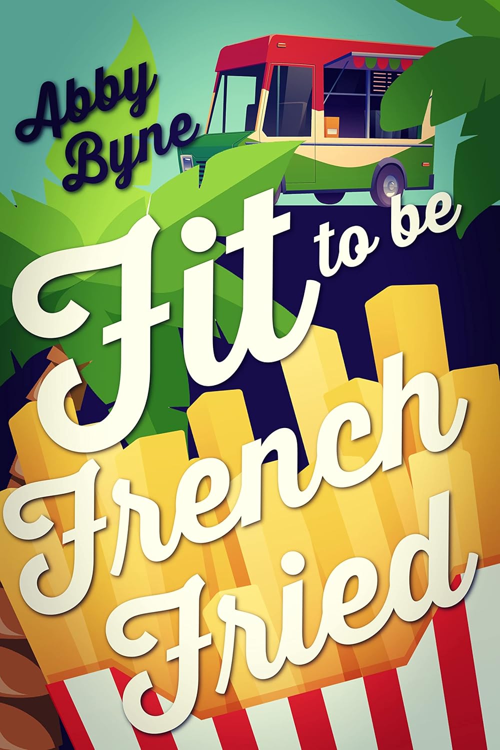 Fit to Be French Fried (Felicia's Food Truck One Hour Cozies Book 1)