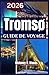 TROMSO GUIDE DE VOYAGE 2026: Feuille de route pratique pour explorer l’Arctique et vivre des aurores boréales en Norvège (French Edition)