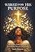 Wired for His Purpose: The 30-Day Faith-Based Reset for Christian Women with ADHD: Daily Scripture, Practical Tools and Grace-Filled Strategies to Find Focus, Beat Overwhelm and Thrive in God’s Design