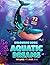 Aquatic Dreams Colouring Book Vol. 2: Discover the Fascinating World of Sea Creatures with 70+ Fun Colouring Pages: Encourage Creativity and ... the Wonders of the Ocean with Our Sea Animal