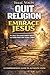 QUIT RELIGION. EMBRACE JESUS. A Call to Leave Empty Ritual and Discover the Living Christ: A Comprehensive Guide to Authentic Faith. Have you been practicing religion without truly knowing Christ?