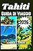 TAHITI GUIDA DI VIAGGIO 2026: Spiagge, cibo locale, idee su cultura, sicurezza, escursioni, budget e molto altro ancora (Italian Edition)