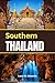 Southern Thailand Travel Guide: Your ultimate tool for exploring Phuket, Krabi, Koh Samui, Trang, Hat Yai with smart planning and real local insight