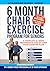 6 Month Chair Exercise Program for Seniors: A complete 24 week Progressive step by step Chair Exercise Plan (Senior Strength & Balance Series)