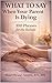 WHAT TO SAY WHEN YOUR PARENT IS DYING: 100 Phrases for the Bedside: What to Say to a Dying Parent in Hospice (At the Bedside Series)