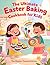 The Ultimate Easter Baking Cookbook for Kids : 30+ Egg-citing Recipes and Essential Safety Tips for Junior Chefs
