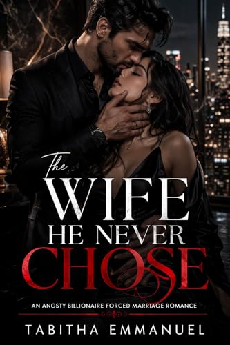 The Wife He Never Chose: An Angsty Billionaire Forced Marriage Romance (Kindle Edition)