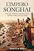 L'IMPERO SONGHAI: Svelare l'eredità dell'influente impero africano nel Sahel (Italian Edition)