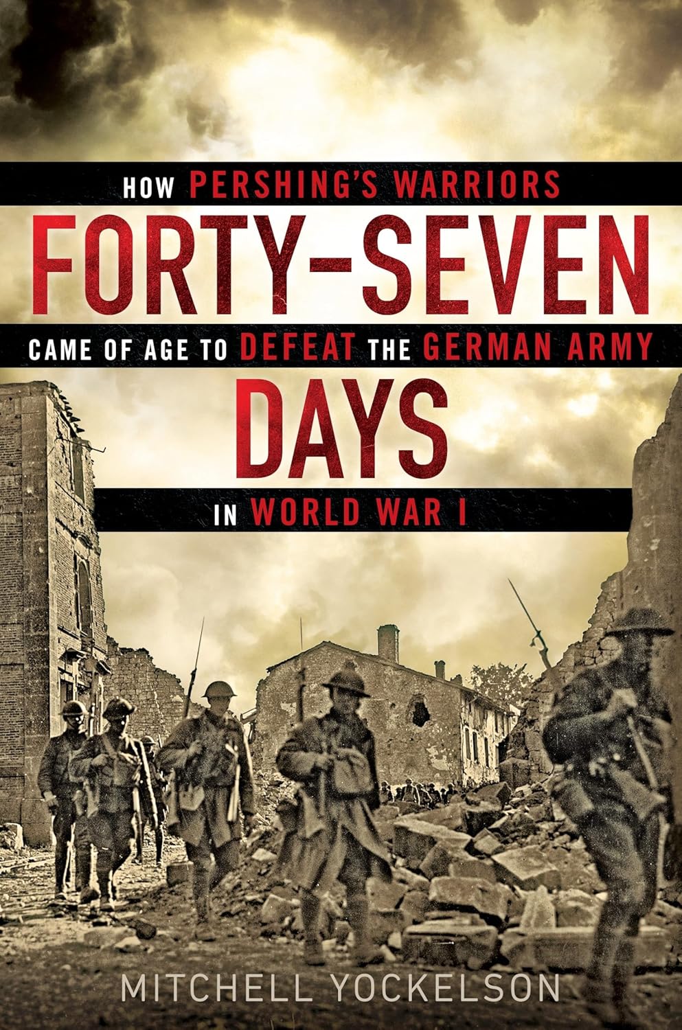 Forty-Seven Days: How Pershing's Warriors Came of Age to Defeat the German Army in World War I (Hardcover)