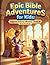 Epic Bible Adventures for Kids: Solomon Asks for Wisdom – Book 18: A Story of Wise Choices, Faith, and God’s Guidance
