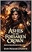 Ashes of the Forsaken Crown: A Dark Enemies-to-Lovers Romantasy (Crown of Ash & Oathbound Shadows Series Book 1)