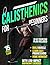 Calisthenics For Beginners: A Step-by-Step Guide to Building Strength, Learning Safe Progressions, and Training at Home – Using Low-Impact Bodyweight Exercises with Time-Efficient Workouts