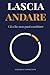Lascia andare ciò che non puoi cambiare: Stop allo spreco di energia. Rrecupera la lucidità mentale per ciò che conta davvero (Italian Edition)