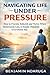 Navigating Life Under Pressure: How to Provide, Rebuild, and Thrive When Retirement, Loss, or Family Demands Overwhelm You