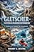 GLETSCHER-NATIONAL PARKREISEFÜHRER: Kulinarische Genüsse, Top-Attraktion, Abenteuer und Reiserouten. (German Edition)