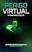 PERIGO VIRTUAL - A REALIDADE OCULTA (Portuguese Edition)