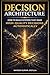 Decision Architecture: How to Build Systems That Make High-Quality Decisions Automatically (High Performance Architecture Series Book 12)
