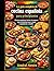 La guía completa de cocina española para principiantes: Recetas auténticas fáciles de preparar con instrucciones paso a paso e ingredientes sencillos. (Spanish Edition)