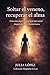 Soltar el veneno, recuperar el alma: Guía emocional y espiritual para sanar después de una relación tóxica (Despierta tu Luz nº 34) (Spanish Edition)