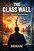 The Glass Wall: A Story About the Mind and Heart