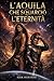 L'aquila che squarciò l'eternità (Italian Edition)
