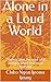 Alone in a Loud World: Finding Love, Purpose and Stength When You Have Nothing