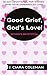 Good Grief, God's Love! Women's Devotional: 30 Day Devotional For Women Who Have Experienced Loss