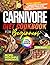 Carnivore Diet Cookbook for Beginners: Super Easy Carnivore Meals for Beginners Featuring a 30-Day Plan with Everyday Ingredients to Reclaim Energy and Lose Weight Naturally