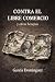 CONTRA EL LIBRE COMERCIO: y otras herejías (Spanish Edition)