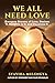 WE ALL NEED LOVE: Everyone Dreams of Love, Desires It, Delights in It, and Deserves It.