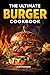 The Ultimate Burger Cookbook: 30 Original Recipes for Juicy, Gourmet Burgers, BBQ Favorites & Everyday Meals