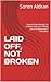 LAID OFF, NOT BROKEN: How to Stop Feeling Like a Failure and Start Feeling Like a Professional in Transition