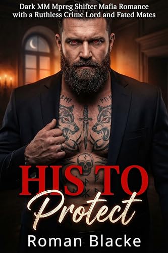 His to Protect: Dark MM Mpreg Shifter Mafia Romance with a Ruthless Crime Lord and Fated Mates (Kindle Edition)