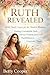 RUTH REVEALED: Bible Study Guide for the Modern Woman - Finding Unshakable Faith, Divine Purpose and God's Faithfulness in Uncertain Times