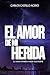 El amor de mi herida: Cuando amar se convierte en una forma de destruirte (Spanish Edition)