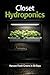Closet Hydroponics: Build a Simple Indoor System and Harvest Fresh Greens in 30 Days
