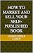How to Market and Sell Your Self-Published Book