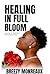 Healing In Full Bloom : Learning To Trust After Relationship Chaos
