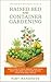 The Complete Beginner's Guide to Raised Bed and Container Gardening: Simple Steps to Grow Organic Vegetables, Fruits and Herbs Year-Round with Big Yields from Small Spaces!