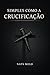 Simples Como a Crucificação (Portuguese Edition)