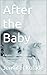After the Baby: A Mother’s Honest Guide to Understanding, Healing, and Preventing Postpartum Struggles
