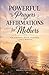 Powerful Prayers & Affirmations for Mothers: For Strength, Peace, Guidance & Daily Renewal (Powerful Prayers and Affirmations For Women)