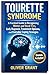 Tourette Syndrome: A Practical Guide to Recognizing Motor and Vocal Tics, Early Diagnosis, Treatment Options, and Everyday Coping Strategies