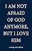 I AM NOT AFRAID OF GOD, BUT...