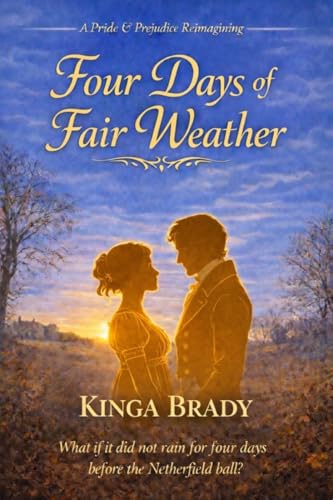 Four Days of Fair Weather: A Pride and Prejudice Variation: A Regency Romance – What If Elizabeth and Darcy Had More Time to Understand Each Other? (Pride and Prejudice what if variations)