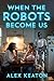When the Robots Become Us: Book Three of the Maplewood Trilogy