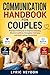 COMMUNICATION HANDBOOK FOR COUPLES: Practical Techniques to Improve Listening, Resolve Conflicts, Strengthen Intimacy, and Build Lasting Connection