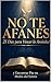 No Te Afanes: 21 Días para Vencer la Ansiedad y Encontrar Paz en Medio del Estrés: Devocional para el Hispano en Estados Unidos · Basado en la Reina Valera 1960 (Spanish Edition)