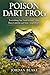 Poison Dart Frog: Everything You Need to Know About These Colorful and Toxic Amphibians